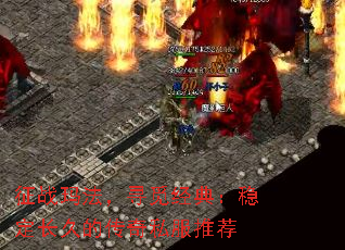 征战玛法,寻觅经典:稳定长久的传奇私服推荐 征战玛法,寻觅经典:稳定长久的传奇私服推荐