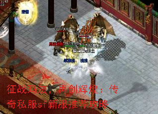 征战玛法,再创辉煌:传奇私服sf新服推荐攻略 征战玛法,再创辉煌:传奇私服sf新服推荐攻略