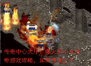 传奇中心大厅:爆火的中文传奇游戏攻略,如何快速上手 传奇中心大厅:爆火的中文传奇游戏攻略,如何快速上手