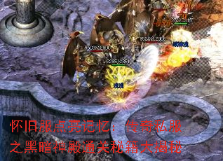 怀旧服点亮记忆:传奇私服之黑暗神殿通关秘籍大揭秘 怀旧服点亮记忆:传奇私服之黑暗神殿通关秘籍大揭秘