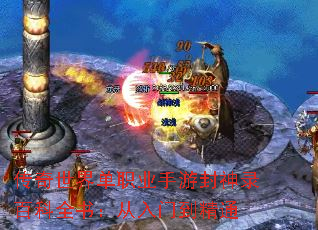 传奇世界单职业手游封神录百科全书:从入门到精通 传奇世界单职业手游封神录百科全书:从入门到精通