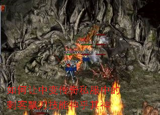 如何让中变传奇私服中的刺客飘刀技能神乎其神 如何让中变传奇私服中的刺客飘刀技能神乎其神