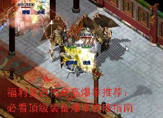 福利复古传奇高爆率推荐:必看顶级装备爆率攻略指南 福利复古传奇高爆率推荐:必看顶级装备爆率攻略指南