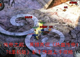 传奇之巅,英雄再现《热血传奇1.76单机版》新手快速上手攻略 传奇之巅,英雄再现《热血传奇1.76单机版》新手快速上手攻略