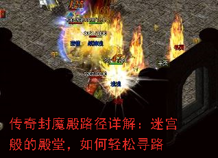 传奇封魔殿路径详解:迷宫般的殿堂,如何轻松寻路 传奇封魔殿路径详解:迷宫般的殿堂,如何轻松寻路