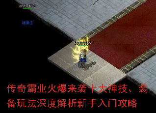 传奇霸业火爆来袭十大神技、装备玩法深度解析新手入门攻略 传奇霸业火爆来袭十大神技、装备玩法深度解析新手入门攻略