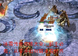 冰雪传奇攻略大全:新手必看,从零开始制霸冰雪世界 冰雪传奇攻略大全:新手必看,从零开始制霸冰雪世界