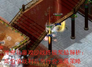 传奇私服攻沙战终极奖励解析:高价值战利品与行会发展策略 传奇私服攻沙战终极奖励解析:高价值战利品与行会发展策略