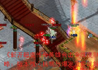 《新开超变传奇英雄合击全维度制霸攻略:版本核心机制与爆发流实战解析》 《新开超变传奇英雄合击全维度制霸攻略:版本核心机制与爆发流实战解析》