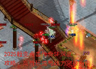 2025超变合击传奇SF深度攻略:高阶玩法与战力突破指南 2025超变合击传奇SF深度攻略:高阶玩法与战力突破指南