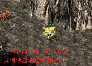 传奇私服开服:散人玩家如何快速崛起称霸一方? 传奇私服开服:散人玩家如何快速崛起称霸一方?