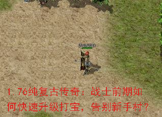 1.76纯复古传奇:战士前期如何快速升级打宝,告别新手村? 1.76纯复古传奇:战士前期如何快速升级打宝,告别新手村?