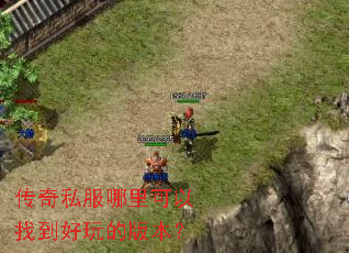 传奇私服哪里可以找到好玩的版本? 传奇私服哪里可以找到好玩的版本?