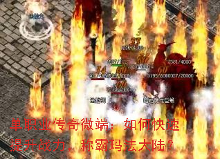 单职业传奇微端:如何快速提升战力,称霸玛法大陆? 单职业传奇微端:如何快速提升战力,称霸玛法大陆?