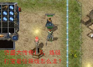 仿盛大传奇1.5,练级打宝最佳路线怎么走? 仿盛大传奇1.5,练级打宝最佳路线怎么走?