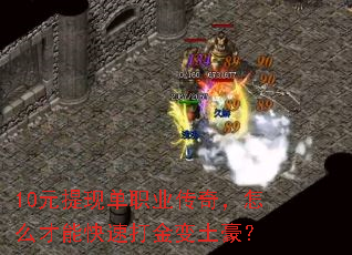 10元提现单职业传奇,怎么才能快速打金变土豪? 10元提现单职业传奇,怎么才能快速打金变土豪?