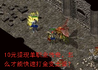 10元提现单职业传奇,怎么才能快速打金变土豪? 10元提现单职业传奇,怎么才能快速打金变土豪?