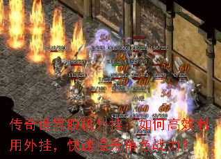 传奇世界脱机外挂:如何高效利用外挂,快速提升角色战力? 传奇世界脱机外挂:如何高效利用外挂,快速提升角色战力?