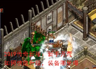 2019传奇新服:新手开荒如何快速升级,装备哪里爆 2019传奇新服:新手开荒如何快速升级,装备哪里爆