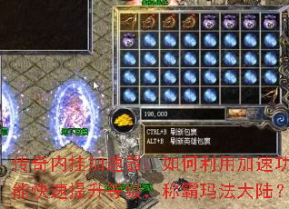 传奇内挂加速器:如何利用加速功能快速提升等级,称霸玛法大陆? 传奇内挂加速器:如何利用加速功能快速提升等级,称霸玛法大陆?