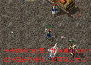 传奇内挂加速器:如何利用加速功能快速提升等级,称霸玛法大陆? 传奇内挂加速器:如何利用加速功能快速提升等级,称霸玛法大陆?