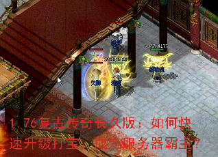 1.76复古传奇长久版:如何快速升级打宝,成为服务器霸主? 1.76复古传奇长久版:如何快速升级打宝,成为服务器霸主?