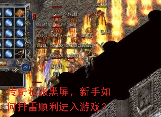 传奇私服黑屏,新手如何排雷顺利进入游戏? 传奇私服黑屏,新手如何排雷顺利进入游戏?