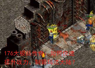 176大极品传奇:如何快速提升战力,制霸玛法大陆? 176大极品传奇:如何快速提升战力,制霸玛法大陆?