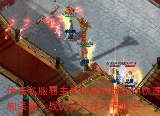 传奇私服霸主单机破解版如何快速刷装备?战力提升技巧有哪些? 传奇私服霸主单机破解版如何快速刷装备?战力提升技巧有哪些?