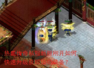 热血传奇私服新服刚开如何快速升级获取顶级装备? 热血传奇私服新服刚开如何快速升级获取顶级装备?
