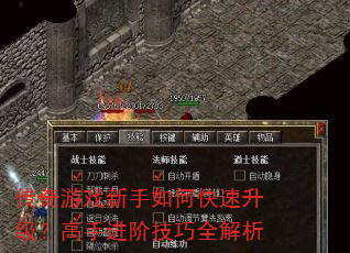 传奇游戏新手如何快速升级?高手进阶技巧全解析 传奇游戏新手如何快速升级?高手进阶技巧全解析