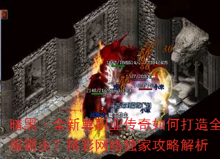 暗黑·全新单职业传奇如何打造全服霸主?精彩网络独家攻略解析 暗黑·全新单职业传奇如何打造全服霸主?精彩网络独家攻略解析