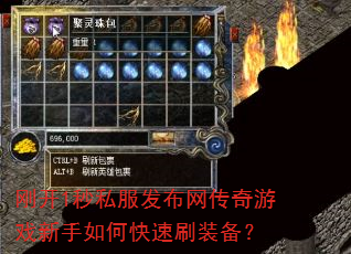 刚开1秒私服发布网传奇游戏新手如何快速刷装备? 刚开1秒私服发布网传奇游戏新手如何快速刷装备?