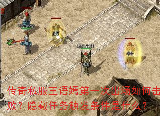 传奇私服王语嫣第一次出场如何击败?隐藏任务触发条件是什么? 传奇私服王语嫣第一次出场如何击败?隐藏任务触发条件是什么?