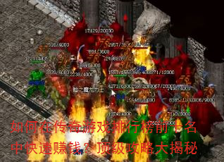 如何在传奇游戏排行榜前十名中快速赚钱?顶级攻略大揭秘 如何在传奇游戏排行榜前十名中快速赚钱?顶级攻略大揭秘