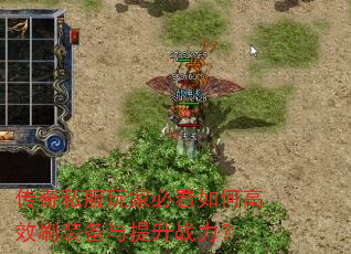 传奇私服玩家必看如何高效刷装备与提升战力? 传奇私服玩家必看如何高效刷装备与提升战力?