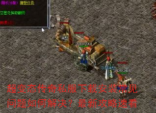 超变态传奇私服下载安装常见问题如何解决?最新攻略速看 超变态传奇私服下载安装常见问题如何解决?最新攻略速看