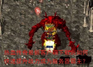 热血传奇最新客户端下载后如何快速提升战力成为服务器霸主? 热血传奇最新客户端下载后如何快速提升战力成为服务器霸主?