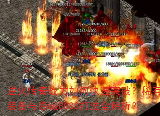 逆火传奇战力如何快速突破?稀有装备与隐藏BOSS打法全解析? 逆火传奇战力如何快速突破?稀有装备与隐藏BOSS打法全解析?