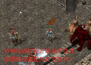 传奇私服SF新开服如何快速掌握职业搭配与打宝技巧? 传奇私服SF新开服如何快速掌握职业搭配与打宝技巧?