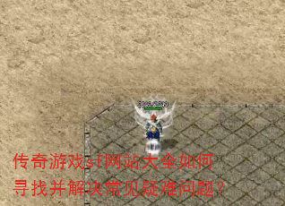 传奇游戏sf网站大全如何寻找并解决常见疑难问题? 传奇游戏sf网站大全如何寻找并解决常见疑难问题?