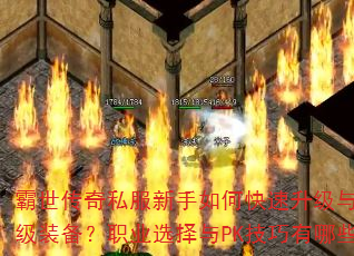 霸世传奇私服新手如何快速升级与获取顶级装备?职业选择与PK技巧有哪些? 霸世传奇私服新手如何快速升级与获取顶级装备?职业选择与PK技巧有哪些?