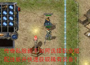 传奇私服新手如何选择职业搭配技能并快速获取稀有装备? 传奇私服新手如何选择职业搭配技能并快速获取稀有装备?