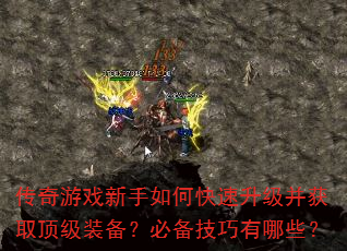 传奇游戏新手如何快速升级并获取顶级装备?必备技巧有哪些? 传奇游戏新手如何快速升级并获取顶级装备?必备技巧有哪些?