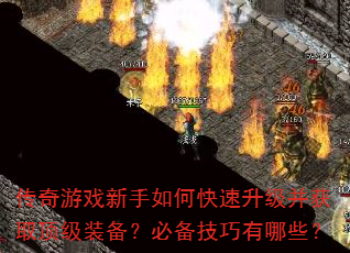 传奇游戏新手如何快速升级并获取顶级装备?必备技巧有哪些? 传奇游戏新手如何快速升级并获取顶级装备?必备技巧有哪些?
