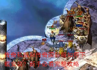 传奇私服和传奇国际服如何下载安装?新手必看完整攻略 传奇私服和传奇国际服如何下载安装?新手必看完整攻略