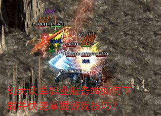 幻天诀单职业服务端如何下载并快速掌握游戏技巧? 幻天诀单职业服务端如何下载并快速掌握游戏技巧?