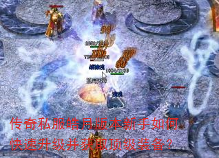 传奇私服皓月版本新手如何快速升级并获取顶级装备? 传奇私服皓月版本新手如何快速升级并获取顶级装备?
