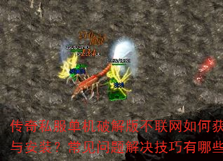 传奇私服单机破解版不联网如何获取与安装?常见问题解决技巧有哪些? 传奇私服单机破解版不联网如何获取与安装?常见问题解决技巧有哪些?