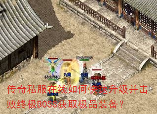 传奇私服在线如何快速升级并击败终极BOSS获取极品装备? 传奇私服在线如何快速升级并击败终极BOSS获取极品装备?